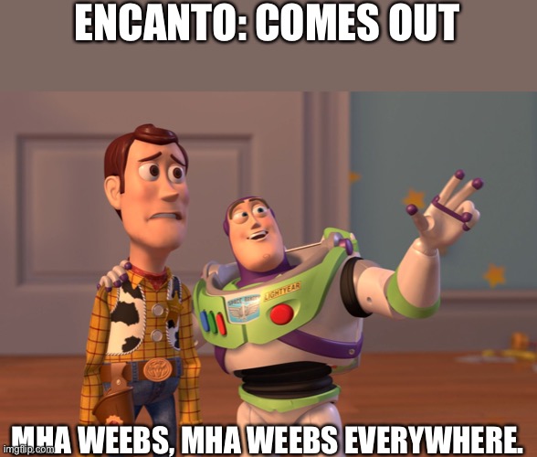 Why | ENCANTO: COMES OUT; MHA WEEBS, MHA WEEBS EVERYWHERE. | image tagged in memes,x x everywhere | made w/ Imgflip meme maker