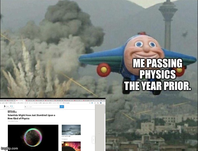 Truth | ME PASSING PHYSICS THE YEAR PRIOR. | image tagged in smiling airplane | made w/ Imgflip meme maker