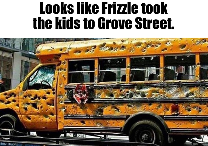Grove Street Forever |  Looks like Frizzle took the kids to Grove Street. | image tagged in chicago school bus,gta san andreas,magic school bus | made w/ Imgflip meme maker