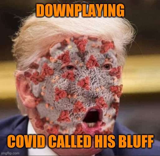 Trump's virus | DOWNPLAYING; COVID CALLED HIS BLUFF | image tagged in trump's virus | made w/ Imgflip meme maker