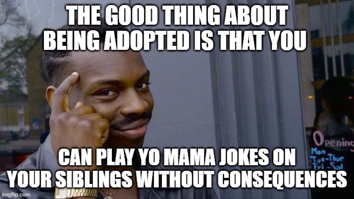 Roll Safe Think About It Meme | THE GOOD THING ABOUT BEING ADOPTED IS THAT YOU; CAN PLAY YO MAMA JOKES ON YOUR SIBLINGS WITHOUT CONSEQUENCES | image tagged in memes,roll safe think about it | made w/ Imgflip meme maker