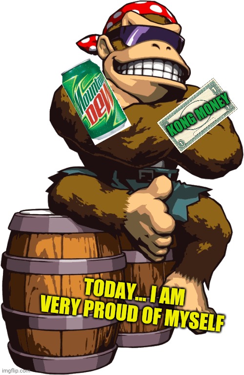 I found a dollar! | KONG MONEY; TODAY... I AM VERY PROUD OF MYSELF | image tagged in surlykong,kong,free money,dollar,mountain dew | made w/ Imgflip meme maker