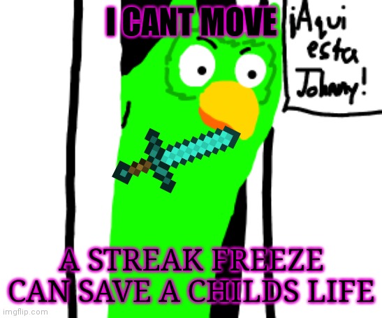 Streak freeze get them now to save a life | I CANT MOVE; A STREAK FREEZE CAN SAVE A CHILDS LIFE | image tagged in doulingo | made w/ Imgflip meme maker
