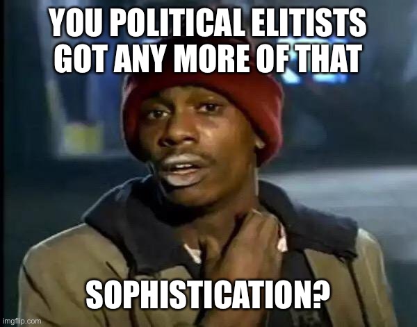 Hey Annie Karni! | YOU POLITICAL ELITISTS GOT ANY MORE OF THAT; SOPHISTICATION? | image tagged in memes,y'all got any more of that,liberal hypocrisy,obama | made w/ Imgflip meme maker