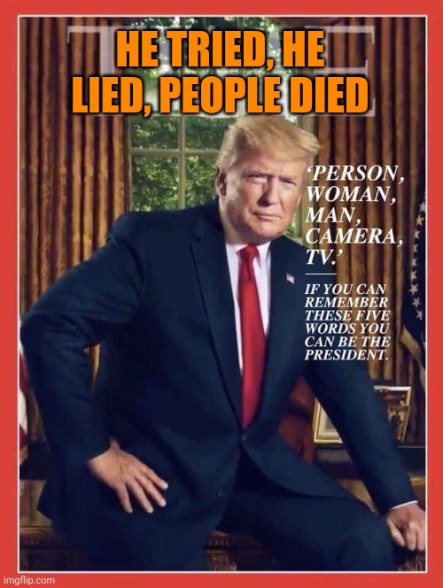 Trump time | HE TRIED, HE LIED, PEOPLE DIED | image tagged in trump time | made w/ Imgflip meme maker