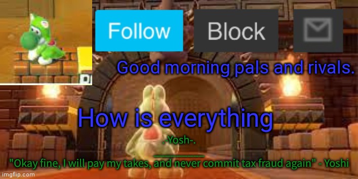 Yoshi_Official Announcement Temp v12 | Good morning pals and rivals. How is everything | image tagged in yoshi_official announcement temp v12 | made w/ Imgflip meme maker