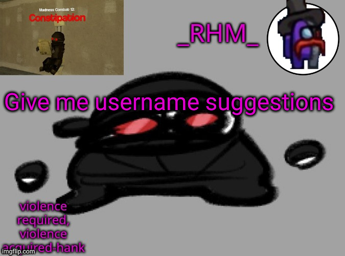 dsifhdsofhadusifgdshfdshbvcdsahgfsJK | Give me username suggestions | image tagged in rhm temp | made w/ Imgflip meme maker