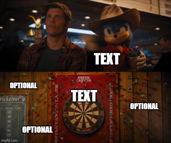 Sonic misses dart board | TEXT; OPTIONAL; TEXT; OPTIONAL; OPTIONAL | image tagged in sonic misses dart board | made w/ Imgflip meme maker