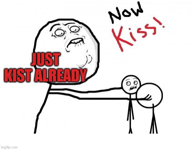 now kiss | JUST KIST ALREADY | image tagged in now kiss | made w/ Imgflip meme maker