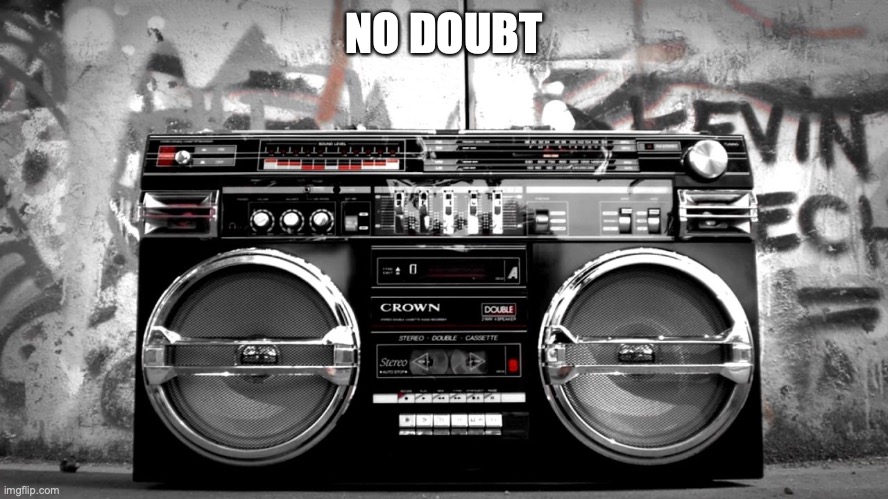 Old School Hip Hop | NO DOUBT | image tagged in old school hip hop | made w/ Imgflip meme maker