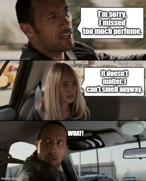 OH GOD! | I'm sorry, I missed too much perfume. It doesn't matter, I can't smell anyway. WHAT! | image tagged in memes,the rock driving,covid-19,coronavirus | made w/ Imgflip meme maker