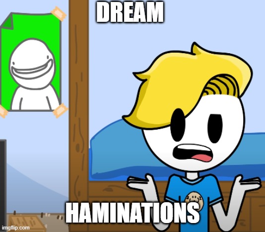 dream | DREAM; HAMINATIONS | image tagged in haminations,dream | made w/ Imgflip meme maker