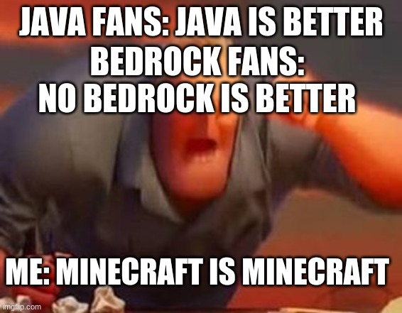 Minecraft (commet witch version is better) | JAVA FANS: JAVA IS BETTER; BEDROCK FANS: NO BEDROCK IS BETTER; ME: MINECRAFT IS MINECRAFT | image tagged in mr incredible mad | made w/ Imgflip meme maker