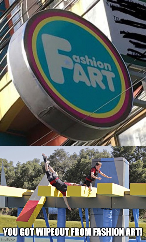 Fashion Fart | YOU GOT WIPEOUT FROM FASHION ART! | image tagged in wipeout,memes,funny,design fails,dank memes | made w/ Imgflip meme maker