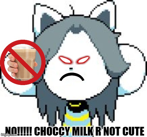 TEMMIE | NO!!!!! CHOCCY MILK R NOT CUTE | image tagged in temmie | made w/ Imgflip meme maker