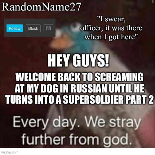 SCREAMING | HEY GUYS! WELCOME BACK TO SCREAMING AT MY DOG IN RUSSIAN UNTIL HE TURNS INTO A SUPERSOLDIER PART 2 | image tagged in my announcement template | made w/ Imgflip meme maker