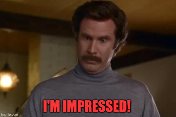 I'm impressed | I'M IMPRESSED! | image tagged in i'm impressed | made w/ Imgflip meme maker