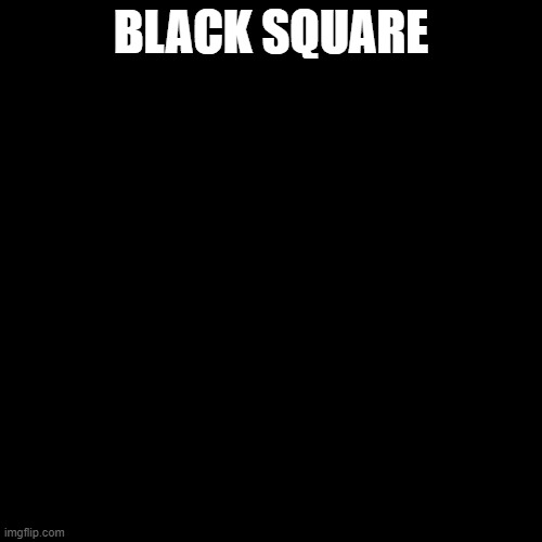 BLACK SQUARE | made w/ Imgflip meme maker