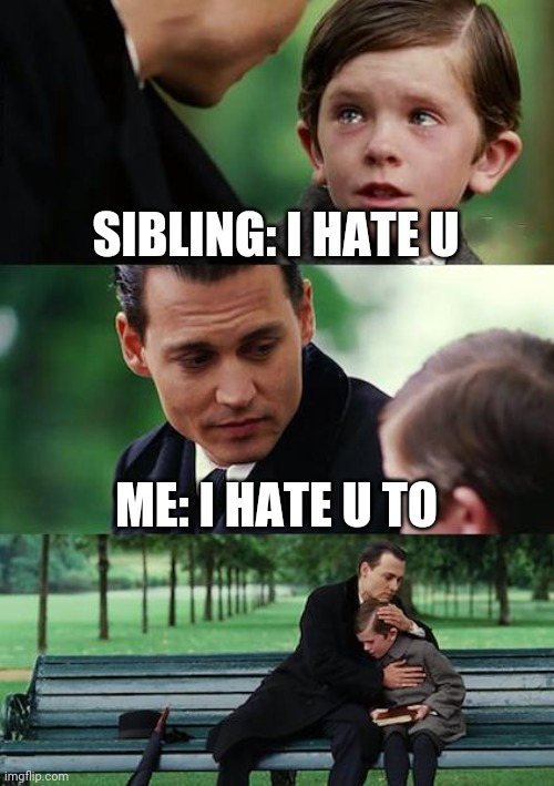 Finding Neverland | SIBLING: I HATE U; ME: I HATE U TO | image tagged in memes,finding neverland | made w/ Imgflip meme maker