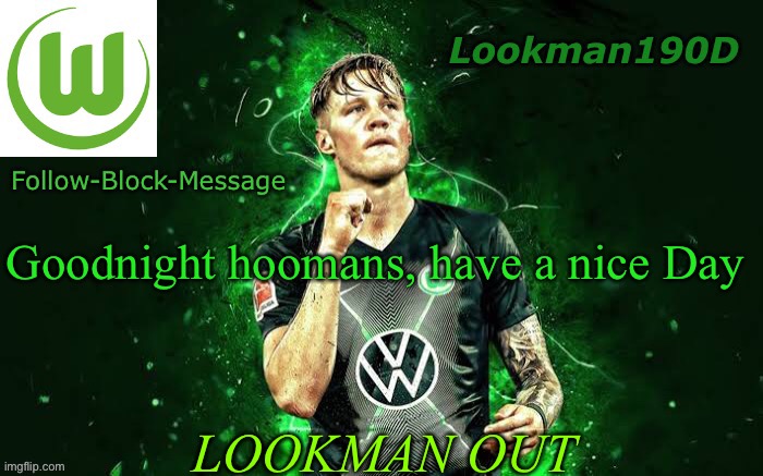 Lookman190D Weghorst announcement template | Goodnight hoomans, have a nice Day; LOOKMAN OUT | image tagged in lookman190d weghorst announcement template | made w/ Imgflip meme maker