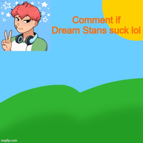 DanTDM > Dream | Comment if Dream Stans suck lol | image tagged in luckyguy_17 picrew announcement | made w/ Imgflip meme maker