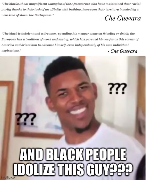The guy was extremely hostile to LGBTQ members as well | - Che Guevara; - Che Guevara; AND BLACK PEOPLE IDOLIZE THIS GUY??? | image tagged in nick young,blm,che guevara,wtf,lying,communism | made w/ Imgflip meme maker