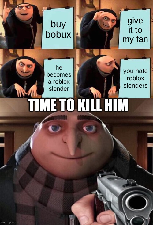 Last meme of 2021 :(.. | buy bobux; give it to my fan; he becomes a roblox slender; you hate roblox slenders; TIME TO KILL HIM | image tagged in memes,gru's plan,gru gun,roblox,roblox slender,bye | made w/ Imgflip meme maker
