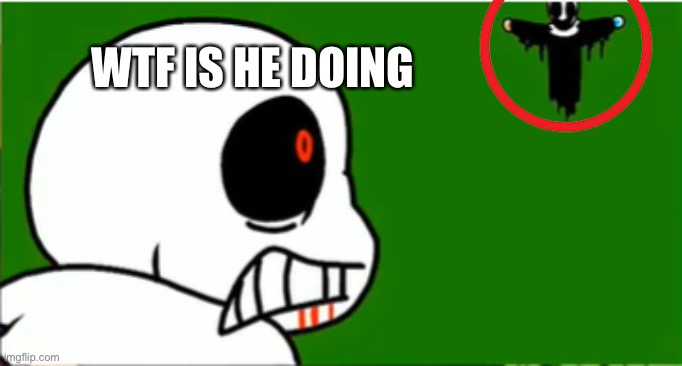 gaster t posing | WTF IS HE DOING | image tagged in gaster t posing | made w/ Imgflip meme maker