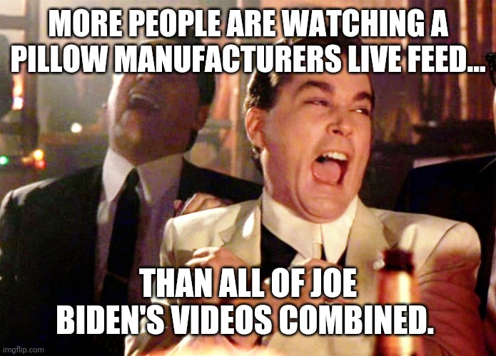 Mike Lindell Cyber Symposium. | MORE PEOPLE ARE WATCHING A PILLOW MANUFACTURERS LIVE FEED... THAN ALL OF JOE BIDEN'S VIDEOS COMBINED. | image tagged in memes | made w/ Imgflip meme maker