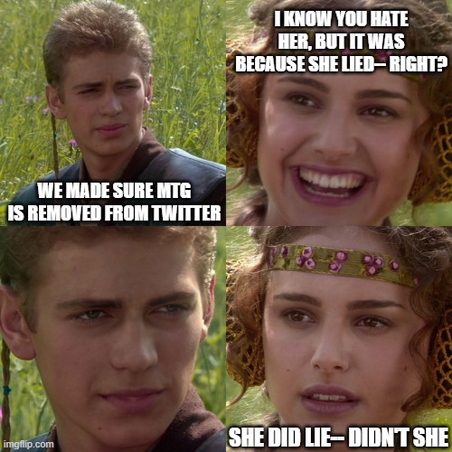 Green removed for saying vaccine is losing effectiveness. | I KNOW YOU HATE HER, BUT IT WAS BECAUSE SHE LIED-- RIGHT? WE MADE SURE MTG IS REMOVED FROM TWITTER; SHE DID LIE-- DIDN'T SHE | image tagged in anakin padme 4 panel | made w/ Imgflip meme maker