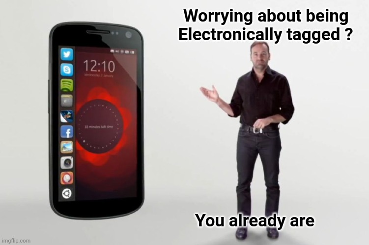 Smartphones | Worrying about being   
Electronically tagged ? You already are | image tagged in smartphones | made w/ Imgflip meme maker