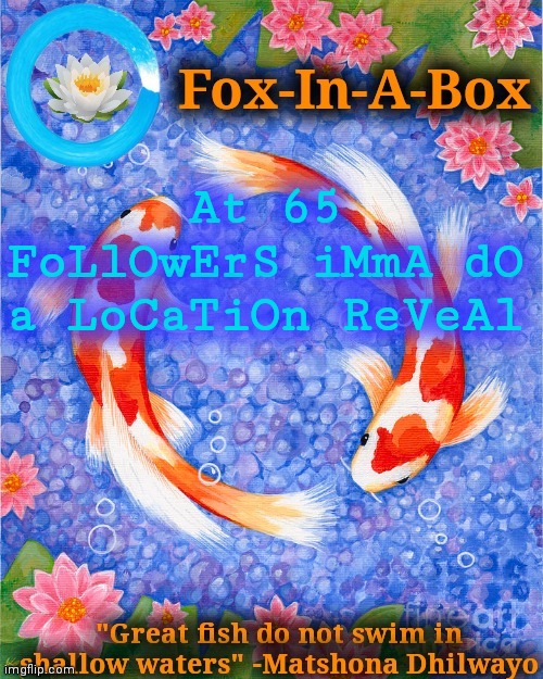 At 65 FoLlOwErS iMmA dO a LoCaTiOn ReVeAl | image tagged in fox-in-a-box fish temp | made w/ Imgflip meme maker