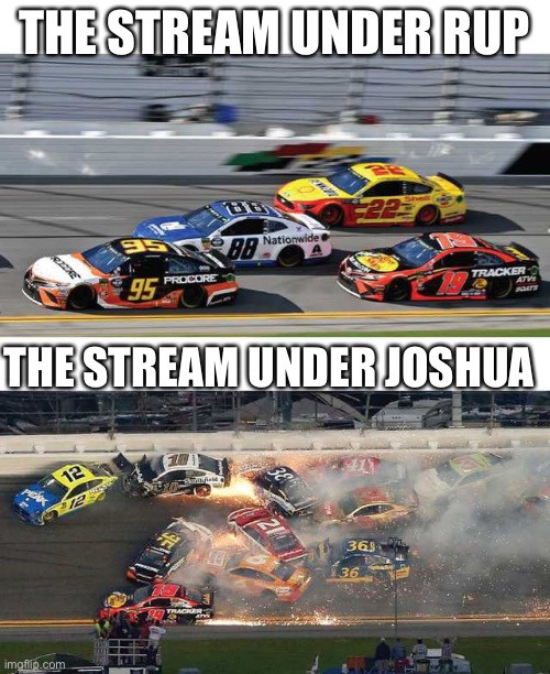 Make the Right Choice! Vote RUP! | THE STREAM UNDER RUP; THE STREAM UNDER JOSHUA | image tagged in nascar 2 0 | made w/ Imgflip meme maker