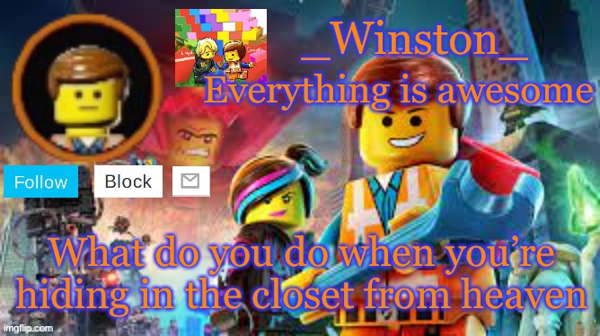 Winston's Lego movie temp | What do you do when you’re hiding in the closet from heaven | image tagged in winston's lego movie temp | made w/ Imgflip meme maker