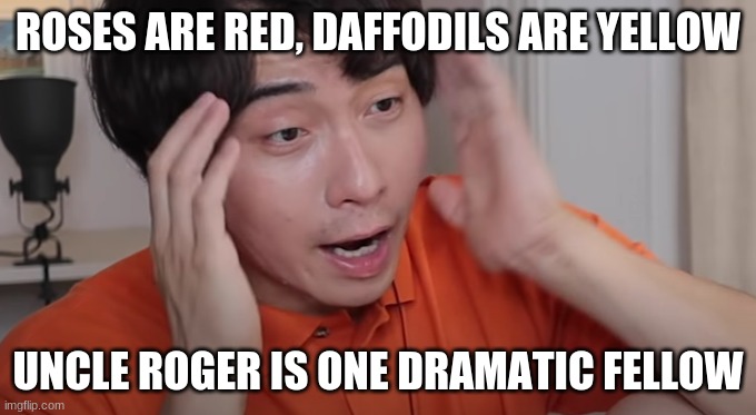 Haiyaaaa! | ROSES ARE RED, DAFFODILS ARE YELLOW; UNCLE ROGER IS ONE DRAMATIC FELLOW | image tagged in uncle roger,memes,drama,dramatic,so yeah | made w/ Imgflip meme maker