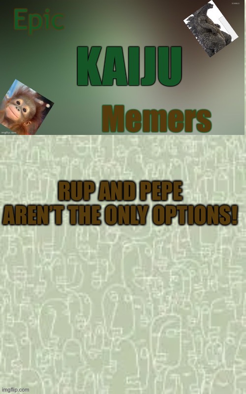 RUP AND PEPE AREN’T THE ONLY OPTIONS! | image tagged in ekm announcement template | made w/ Imgflip meme maker