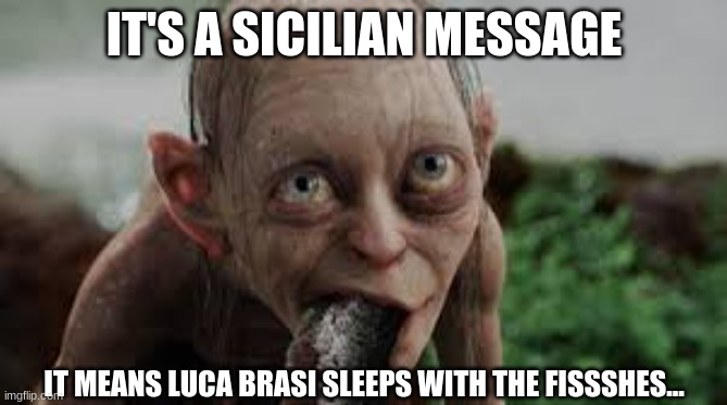 LOTR meets the Godfather | IT'S A SICILIAN MESSAGE; IT MEANS LUCA BRASI SLEEPS WITH THE FISSSHES... | image tagged in lotr,funny,meme,lord of the rings,gollum,fun | made w/ Imgflip meme maker