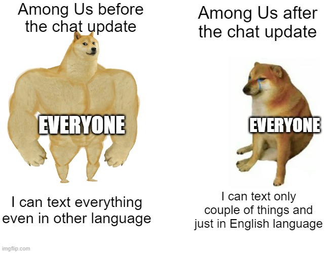 Among Us Chats | Among Us before the chat update; Among Us after the chat update; EVERYONE; EVERYONE; I can text everything even in other language; I can text only couple of things and just in English language | image tagged in memes,buff doge vs cheems,among us chat,among us,chat | made w/ Imgflip meme maker