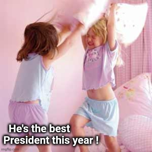 Ultimate Pillow Fighting Championship | He's the best President this year ! | image tagged in ultimate pillow fighting championship | made w/ Imgflip meme maker