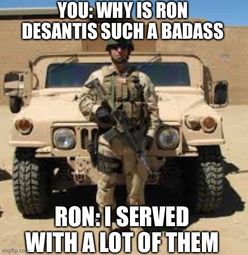 Ron DeSantis serving in Iraq on Seal Team One | YOU: WHY IS RON DESANTIS SUCH A BADASS; RON: I SERVED WITH A LOT OF THEM | image tagged in ron desantis military photo | made w/ Imgflip meme maker