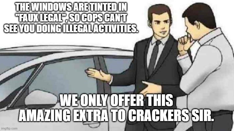 A special deal indeed. | THE WINDOWS ARE TINTED IN "FAUX LEGAL", SO COPS CAN'T SEE YOU DOING ILLEGAL ACTIVITIES. WE ONLY OFFER THIS AMAZING EXTRA TO CRACKERS SIR. | image tagged in memes,car salesman slaps roof of car,special offers,white privilege | made w/ Imgflip meme maker