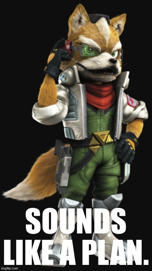 Star Fox sounds like a plan | image tagged in star fox sounds like a plan | made w/ Imgflip meme maker