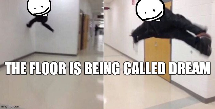 The floor is |  THE FLOOR IS BEING CALLED DREAM | image tagged in the floor is | made w/ Imgflip meme maker