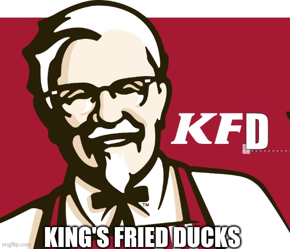 KFC | D KING'S FRIED DUCKS | image tagged in kfc | made w/ Imgflip meme maker