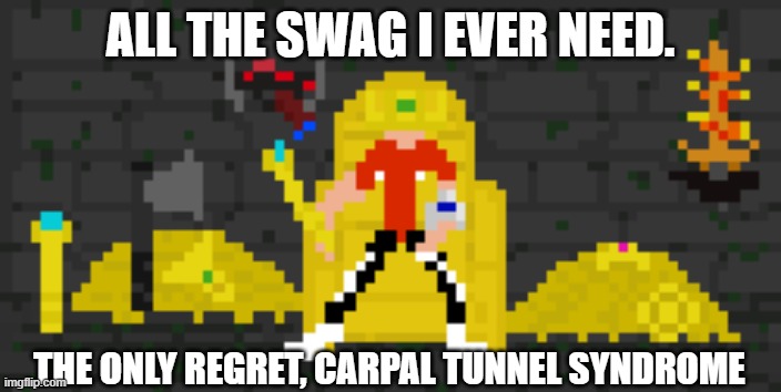 Dedication has it's costs. | ALL THE SWAG I EVER NEED. THE ONLY REGRET, CARPAL TUNNEL SYNDROME | image tagged in contra soldier surrounded by loot,swag for days,dire costs,best swag room | made w/ Imgflip meme maker