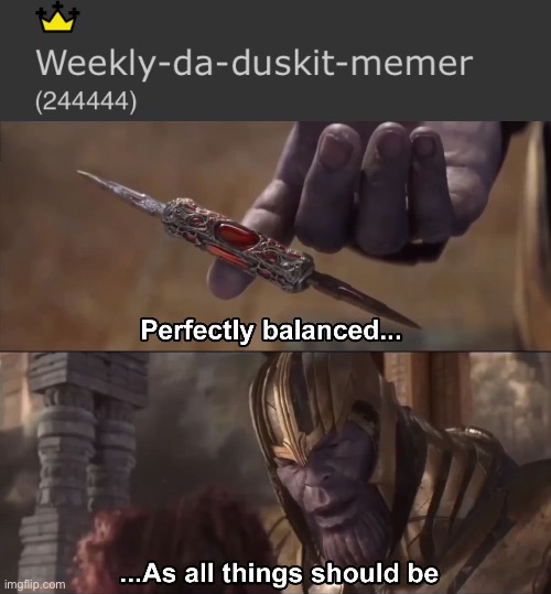 Perfect | image tagged in thanos perfectly balanced as all things should be | made w/ Imgflip meme maker