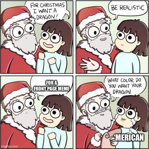 ANOTHE RONE | FOR A FRONT PAGE MEME; ‘MERICAN | image tagged in for christmas i want a dragon | made w/ Imgflip meme maker