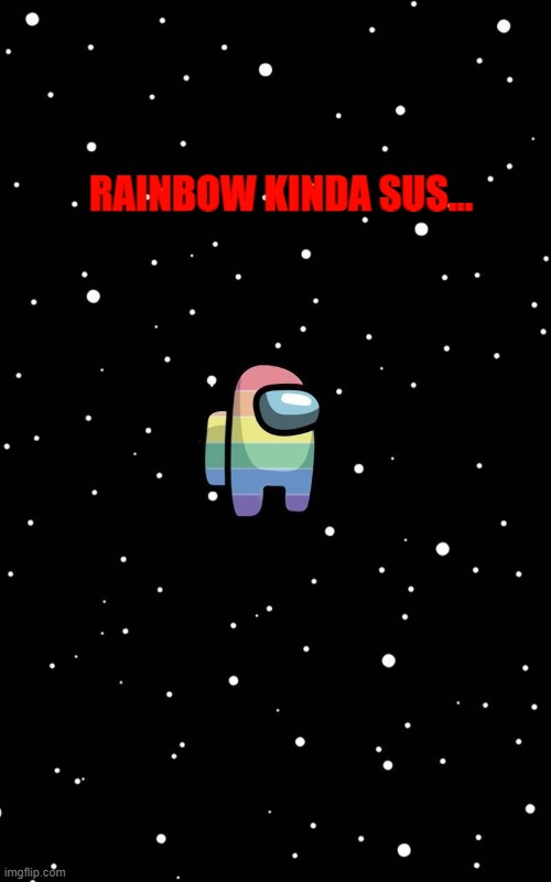 RAINBOW KINDA SUS... | made w/ Imgflip meme maker