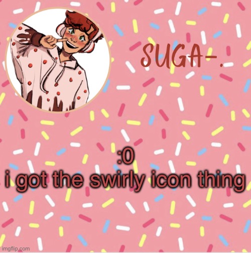 :D | :0
i got the swirly icon thing | image tagged in suga | made w/ Imgflip meme maker