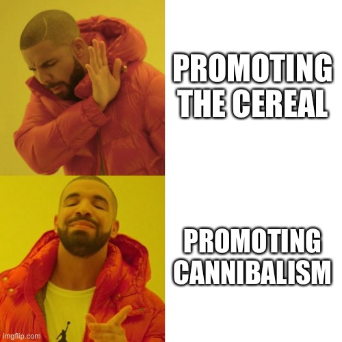 Drake Blank | PROMOTING THE CEREAL PROMOTING CANNIBALISM | image tagged in drake blank | made w/ Imgflip meme maker